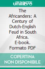 The Africanders: A Century of Dutch-English Feud in South Africa. E-book. Formato PDF ebook
