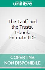 The Tariff and the Trusts. E-book. Formato PDF ebook