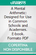 A Mental Arithmetic: Designed for Use in Common Schools and Academies. E-book. Formato PDF ebook