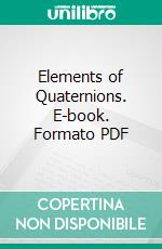 Elements of Quaternions. E-book. Formato PDF ebook