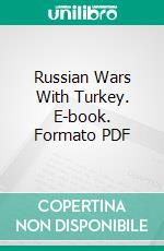 Russian Wars With Turkey. E-book. Formato PDF ebook di Major Frank S. Russell