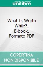 What Is Worth While?. E-book. Formato PDF