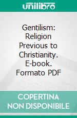 Gentilism: Religion Previous to Christianity. E-book. Formato PDF ebook
