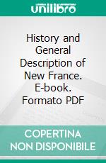 History and General Description of New France. E-book. Formato PDF