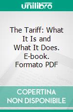 The Tariff: What It Is and What It Does. E-book. Formato PDF ebook