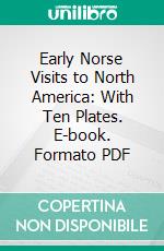 Early Norse Visits to North America: With Ten Plates. E-book. Formato PDF