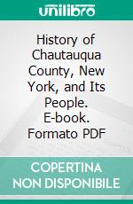 History of Chautauqua County, New York, and Its People. E-book. Formato PDF ebook