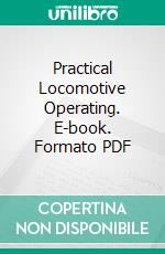 Practical Locomotive Operating. E-book. Formato PDF ebook di Clarence Roberts