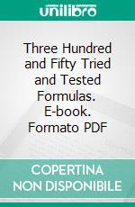 Three Hundred and Fifty Tried and Tested Formulas. E-book. Formato PDF