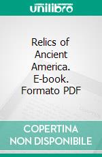 Relics of Ancient America. E-book. Formato PDF ebook