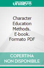 Character Education Methods. E-book. Formato PDF ebook di Character Education Institution