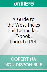 A Guide to the West Indies and Bermudas. E-book. Formato PDF ebook