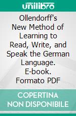 Ollendorff's New Method of Learning to Read, Write, and Speak the German Language. E-book. Formato PDF ebook