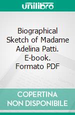 Biographical Sketch of Madame Adelina Patti. E-book. Formato PDF