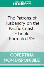 The Patrons of Husbandry on the Pacific Coast. E-book. Formato PDF ebook di Ezra S. Carr