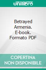 Betrayed Armenia. E-book. Formato PDF ebook