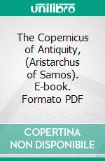 The Copernicus of Antiquity, (Aristarchus of Samos). E-book. Formato PDF ebook di Thomas Little Heath