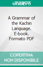 A Grammar of the Kachin Language. E-book. Formato PDF ebook