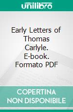 Early Letters of Thomas Carlyle. E-book. Formato PDF ebook