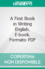 A First Book in Writing English. E-book. Formato PDF ebook di Edwin Herbert Lewis