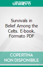 Survivals in Belief Among the Celts. E-book. Formato PDF ebook