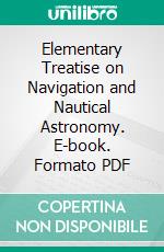 Elementary Treatise on Navigation and Nautical Astronomy. E-book. Formato PDF ebook