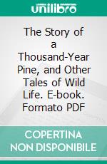 The Story of a Thousand-Year Pine, and Other Tales of Wild Life. E-book. Formato PDF ebook di Enos A. Mills