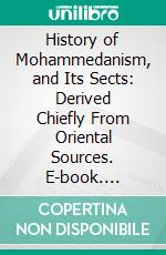 History of Mohammedanism, and Its Sects: Derived Chiefly From Oriental Sources. E-book. Formato PDF ebook