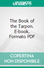 The Book of the Tarpon. E-book. Formato PDF ebook di Anthony Westson Dimock