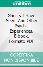 Ghosts I Have Seen: And Other Psychic Experiences. E-book. Formato PDF ebook di Violet Tweedale