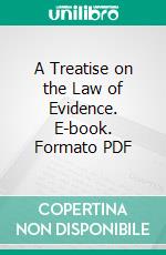 A Treatise on the Law of Evidence. E-book. Formato PDF ebook