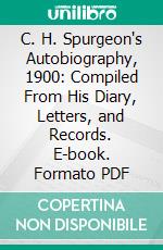 C. H. Spurgeon's Autobiography, 1900: Compiled From His Diary, Letters, and Records. E-book. Formato PDF ebook di C. H. Spurgeon