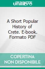 A Short Popular History of Crete. E-book. Formato PDF ebook di John Henry Freese