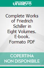 Complete Works of Friedrich Schiller in Eight Volumes. E-book. Formato PDF ebook