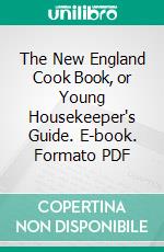 The New England Cook Book, or Young Housekeeper's Guide. E-book. Formato PDF ebook