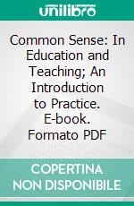 Common Sense: In Education and Teaching; An Introduction to Practice. E-book. Formato PDF ebook