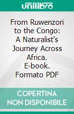 From Ruwenzori to the Congo: A Naturalist's Journey Across Africa. E-book. Formato PDF ebook