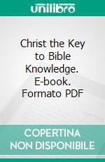 Christ the Key to Bible Knowledge. E-book. Formato PDF ebook