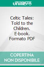 Celtic Tales: Told to the Children. E-book. Formato PDF ebook