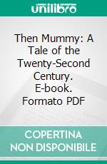 Then Mummy: A Tale of the Twenty-Second Century. E-book. Formato PDF ebook