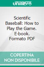 Scientific Baseball: How to Play the Game. E-book. Formato PDF ebook