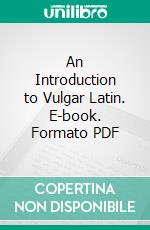 An Introduction to Vulgar Latin. E-book. Formato PDF ebook