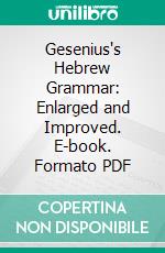 Gesenius's Hebrew Grammar: Enlarged and Improved. E-book. Formato PDF ebook di Wilhelm Gesenius