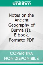 Notes on the Ancient Geography of Burma (I). E-book. Formato PDF ebook di Charles Duroiselle