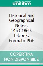 Historical and Geographical Notes, 1453-1869. E-book. Formato PDF ebook