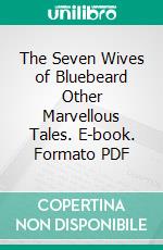 The Seven Wives of Bluebeard Other Marvellous Tales. E-book. Formato PDF ebook di Anatole France