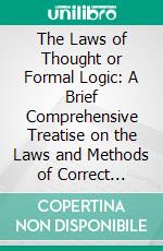 The Laws of Thought or Formal Logic: A Brief Comprehensive Treatise on the Laws and Methods of Correct Thinking. E-book. Formato PDF ebook di William Poland