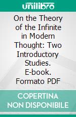 On the Theory of the Infinite in Modern Thought: Two Introductory Studies. E-book. Formato PDF ebook