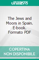 The Jews and Moors in Spain. E-book. Formato PDF ebook