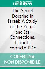 The Secret Doctrine in Israel: A Study of the Zohar and Its Connections. E-book. Formato PDF ebook di Arthur Edward Waite